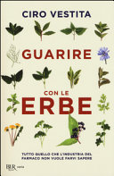Copertina  Guarire con le erbe : tutto quello che l'industria del farmaco non vuole farvi sapere
