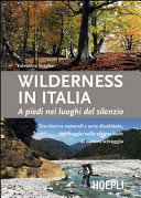 Copertina  Wilderness in Italia : a piedi nei luoghi del silenzio : [tra riserve naturali e aree disabitate, un viaggio nelle ultime isole di natura selvaggia]