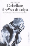 Copertina  Debellare il senso di colpa : contro l'ansia, contro la sofferenza psichica