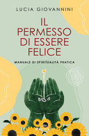 Copertina  Il permesso di essere felice : manuale di spiritualità pratica
