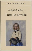 Copertina  Tutte le novelle : La gente di Seldwyla, Sette leggende, Novelle zurighesi, L'epigramma, Due storie d'almanacco