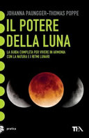 Copertina  Il potere della luna : la guida completa per vivere in armonia con la natura e i ritmi lunari : con il calendario lunare 2016-2025